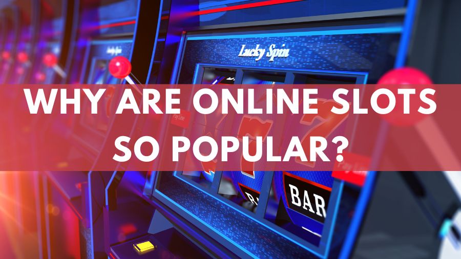 Why Are Online Slots So Popular?
