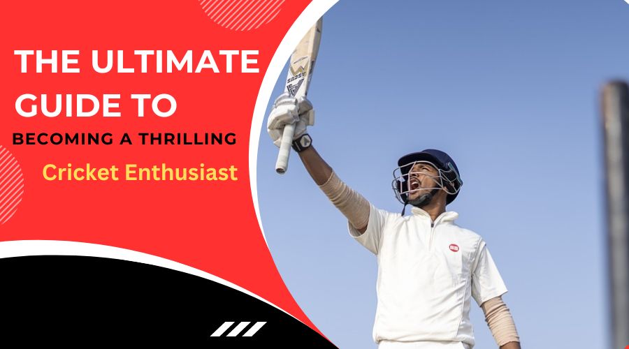 The Ultimate Guide to Becoming a Thrilling Cricket Enthusiast
