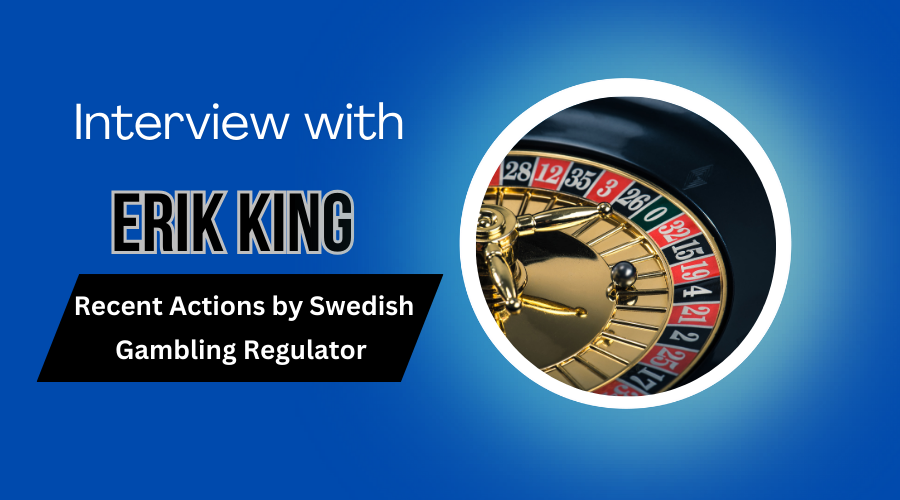 Interview with Erik King on Recent Actions by Swedish Gambling Regulator Spelinspektionen