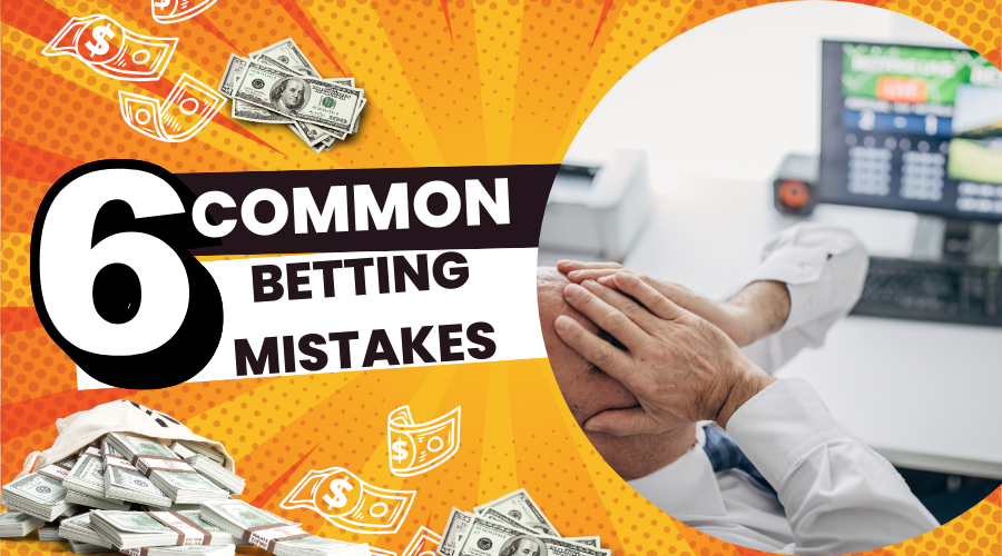 6 Common Betting Mistakes and How to Avoid Them
