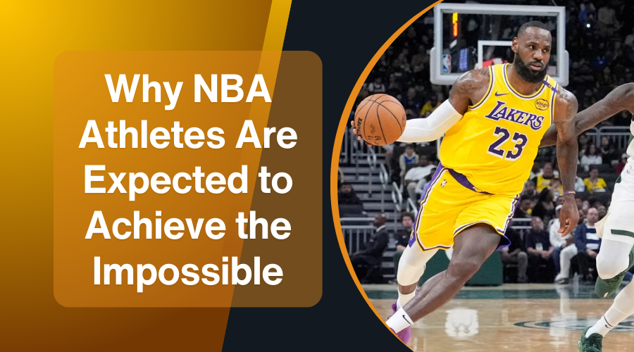 Why NBA Athletes Are Expected to Achieve the Impossible