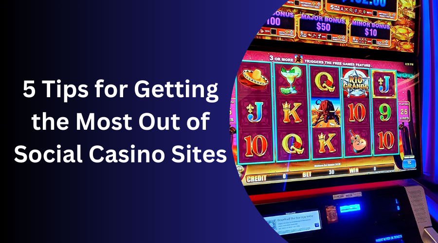 5 Tips for Getting the Most Out of Social Casino Sites