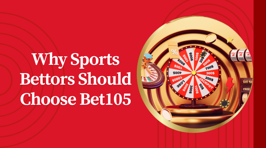 Why Sports Bettors Should Choose Bet105: A Comprehensive Review