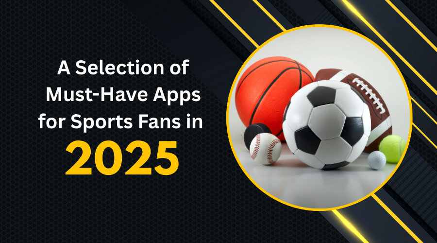 A Selection of Must-Have Apps for Sports Fans in 2025