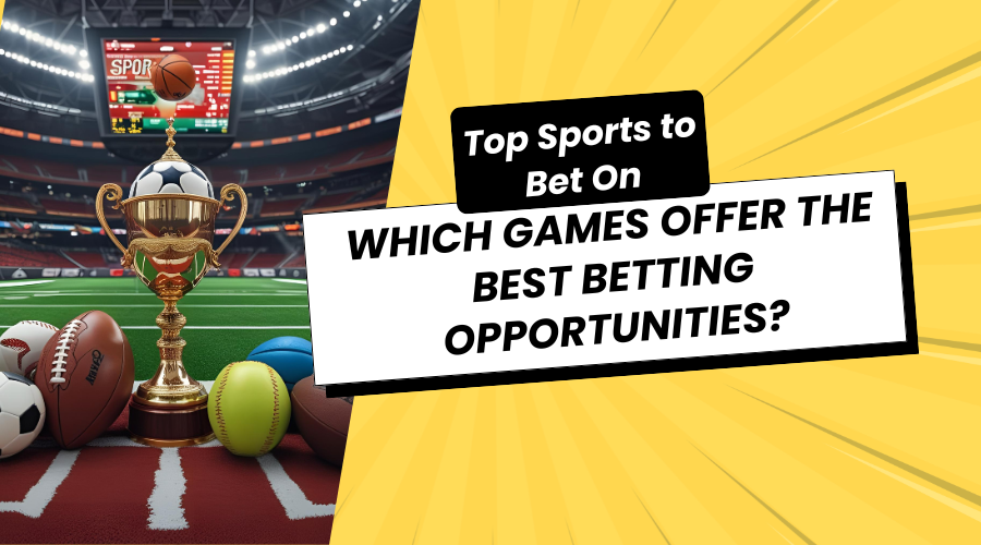 Top Sports to Bet On: Which Games Offer the Best Betting Opportunities?