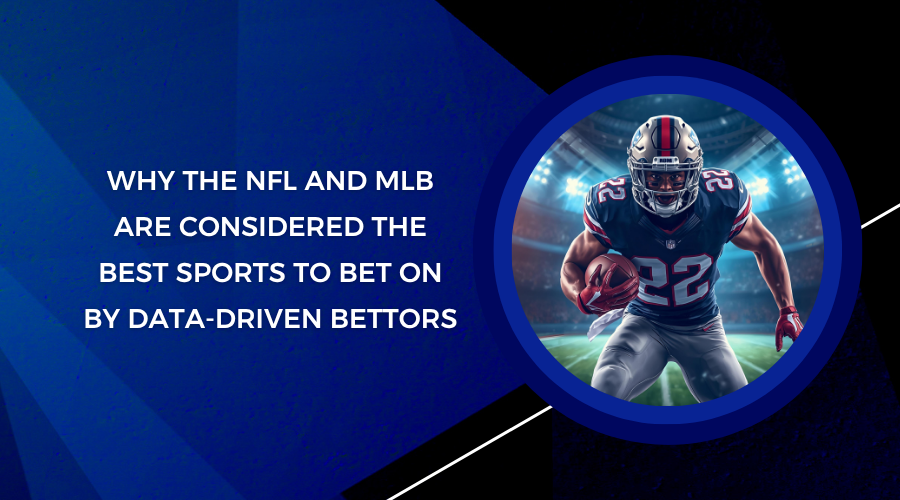 Why the NFL and MLB Are Considered the Best Sports to Bet on by Data-Driven Bettors