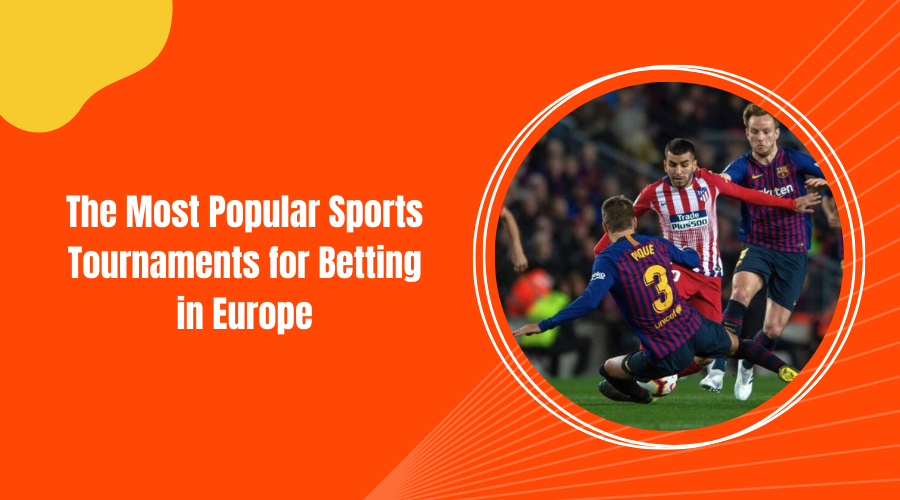 The Most Popular Sports Tournaments for Betting in Europe