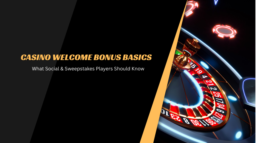 Casino Welcome Bonus Basics: What Social & Sweepstakes Players Should Know