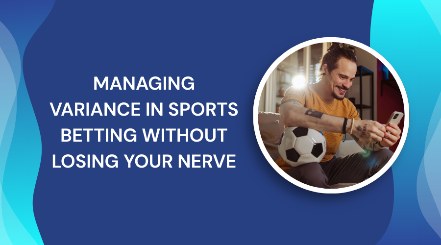 Managing Variance in Sports Betting Without Losing Your Nerve