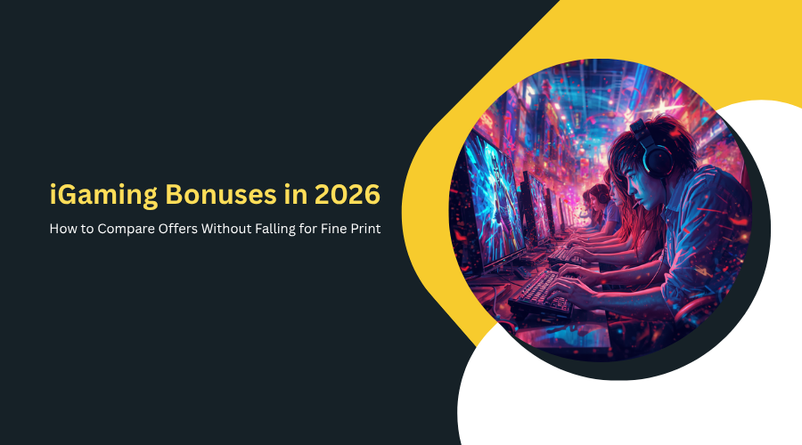 iGaming Bonuses in 2026: How to Compare Offers Without Falling for Fine Print